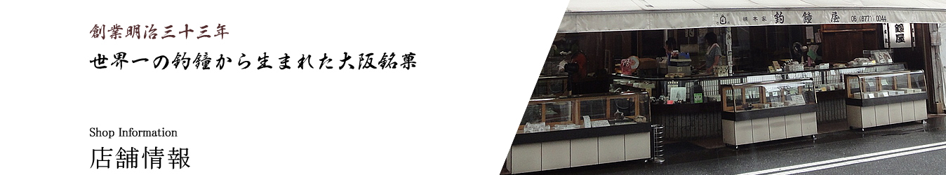 創業明治三十三年 世界一の釣鐘から生まれた大阪銘菓 Shop Information 店舗情報